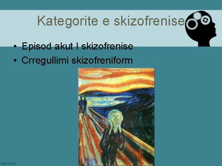 Kategorite e skizofrenise • Episod akut I skizofrenise • Crregullimi skizofreniform 