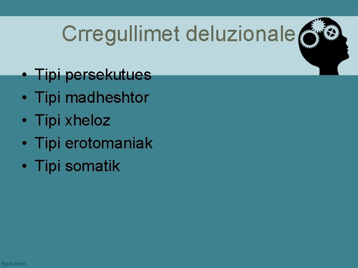 Crregullimet deluzionale • • • Tipi persekutues Tipi madheshtor Tipi xheloz Tipi erotomaniak Tipi