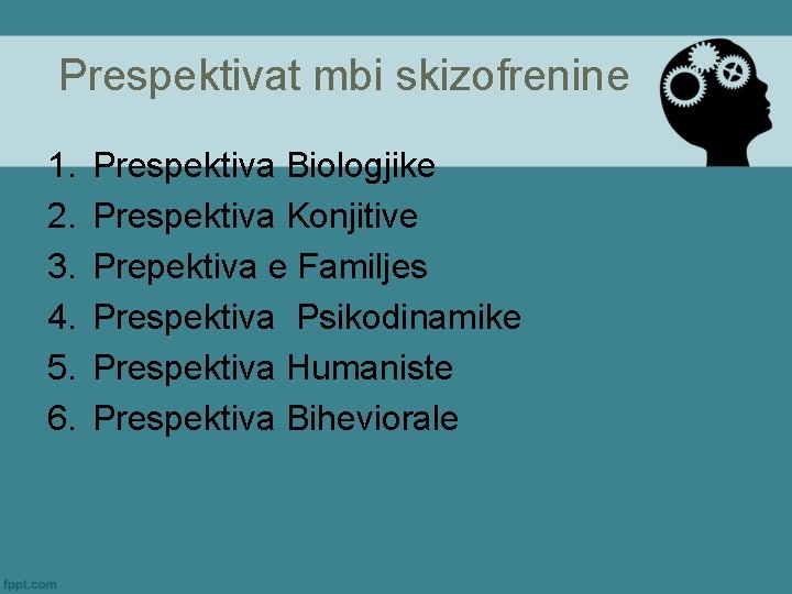 Prespektivat mbi skizofrenine 1. 2. 3. 4. 5. 6. Prespektiva Biologjike Prespektiva Konjitive Prepektiva