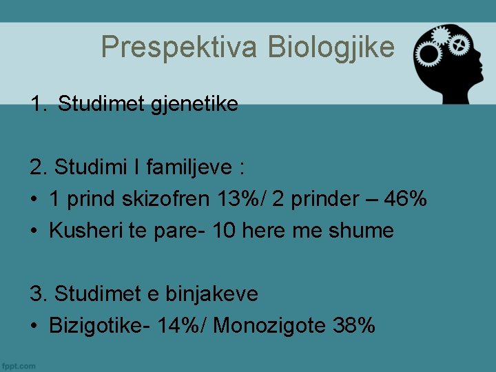 Prespektiva Biologjike 1. Studimet gjenetike 2. Studimi I familjeve : • 1 prind skizofren