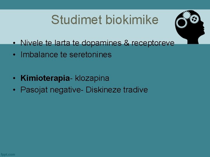 Studimet biokimike • Nivele te larta te dopamines & receptoreve • Imbalance te seretonines