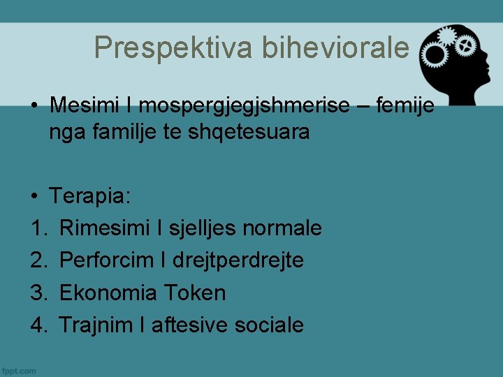 Prespektiva biheviorale • Mesimi I mospergjegjshmerise – femije nga familje te shqetesuara • Terapia: