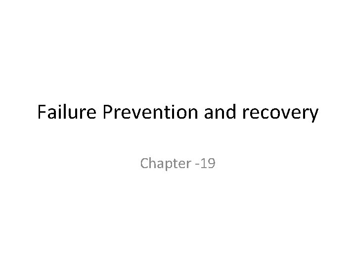 Failure Prevention and recovery Chapter -19 