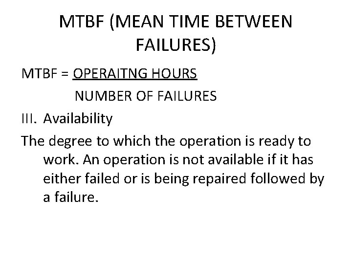 MTBF (MEAN TIME BETWEEN FAILURES) MTBF = OPERAITNG HOURS NUMBER OF FAILURES III. Availability
