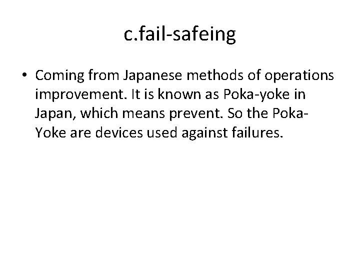 c. fail-safeing • Coming from Japanese methods of operations improvement. It is known as