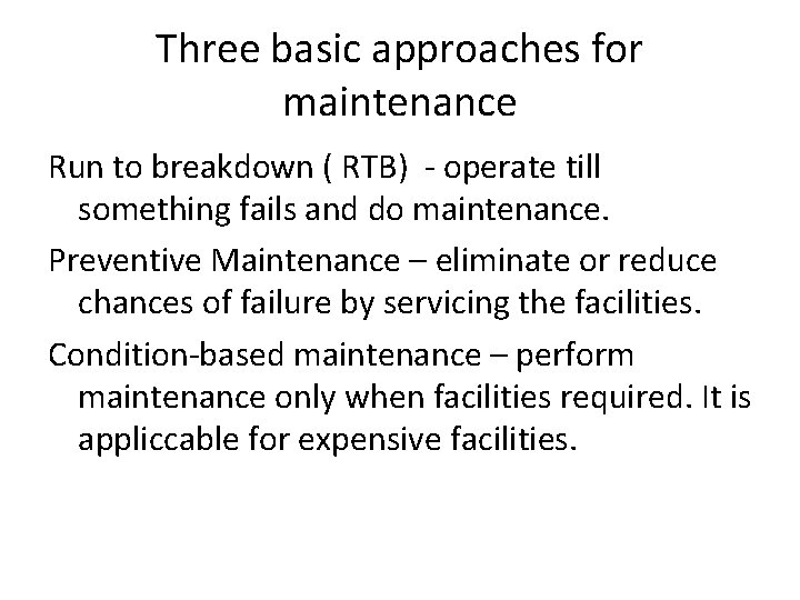 Three basic approaches for maintenance Run to breakdown ( RTB) - operate till something