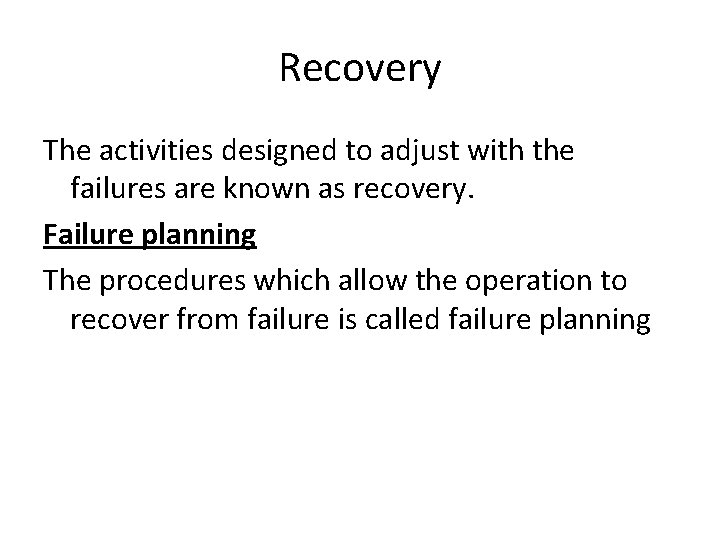 Recovery The activities designed to adjust with the failures are known as recovery. Failure