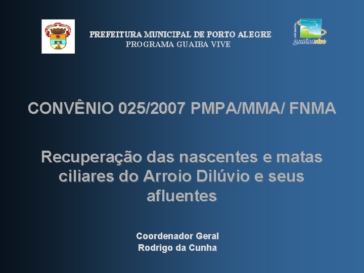 PREFEITURA MUNICIPAL DE PORTO ALEGRE PROGRAMA GUAIBA VIVE CONVÊNIO 025/2007 PMPA/MMA/ FNMA Recuperação das