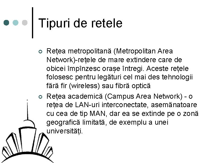 Tipuri de retele ¢ ¢ Rețea metropolitană (Metropolitan Area Network)-rețele de mare extindere care