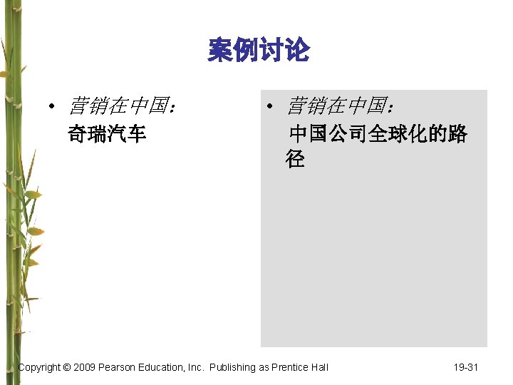 案例讨论 • 营销在中国： 奇瑞汽车 • 营销在中国： 中国公司全球化的路 径 Copyright © 2009 Pearson Education, Inc.
