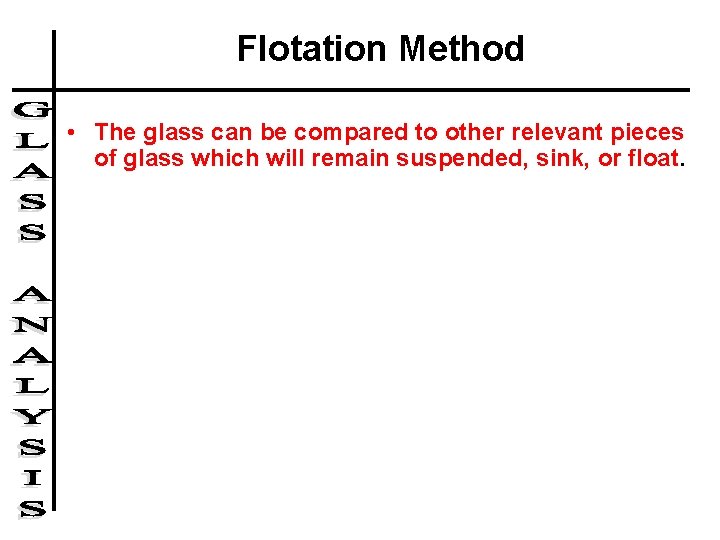 Flotation Method • The glass can be compared to other relevant pieces of glass Flotation Method • The glass can be compared to other relevant pieces of glass