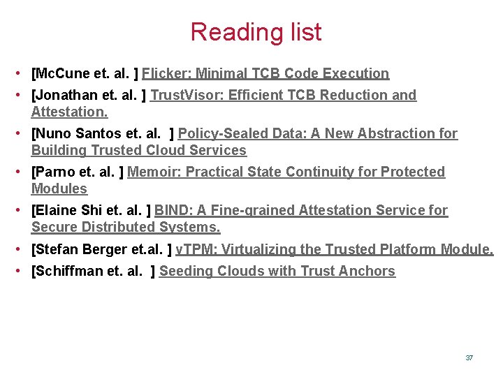 Reading list • [Mc. Cune et. al. ] Flicker: Minimal TCB Code Execution •