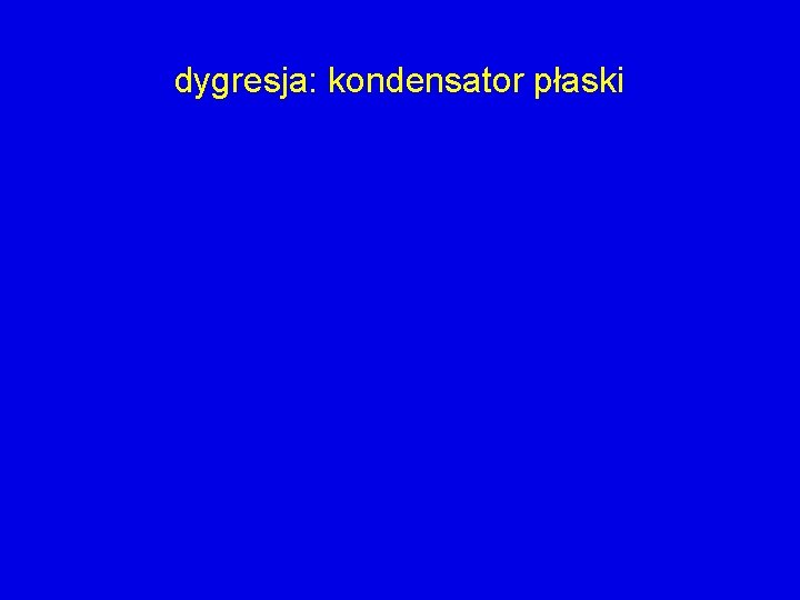 dygresja: kondensator płaski 