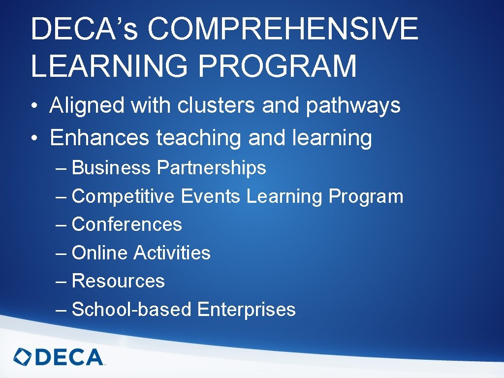 DECA’s COMPREHENSIVE LEARNING PROGRAM • Aligned with clusters and pathways • Enhances teaching and