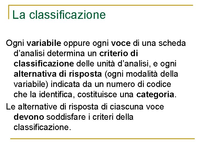 La classificazione Ogni variabile oppure ogni voce di una scheda d’analisi determina un criterio