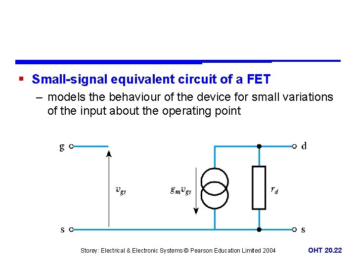 § Small-signal equivalent circuit of a FET – models the behaviour of the device