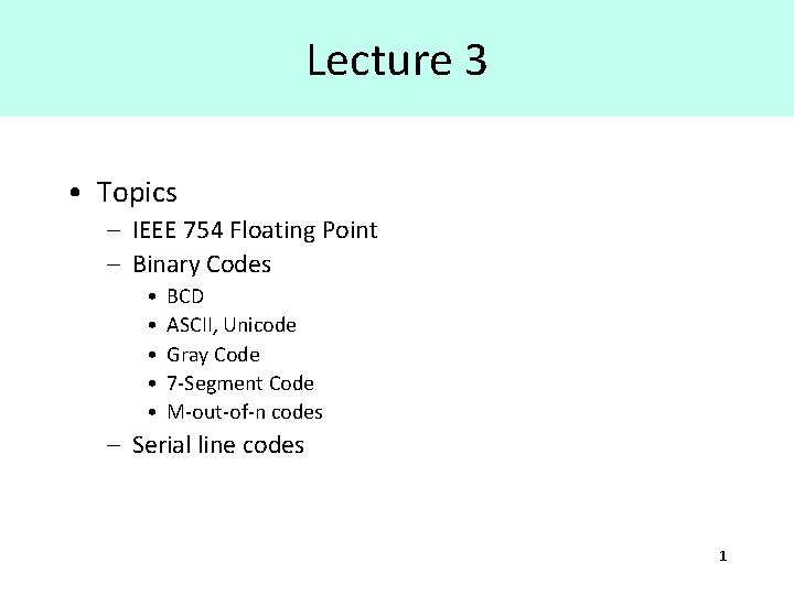 Lecture 3 • Topics – IEEE 754 Floating Point – Binary Codes • •