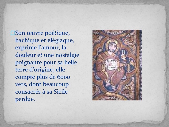 �Son œuvre poétique, bachique et élégiaque, exprime l’amour, la douleur et une nostalgie poignante