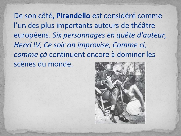 De son côté, Pirandello est considéré comme l'un des plus importants auteurs de théâtre