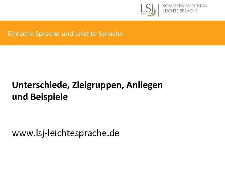 Einfache Sprache und Leichte Sprache Unterschiede, Zielgruppen, Anliegen und Beispiele www. lsj-leichtesprache. de 