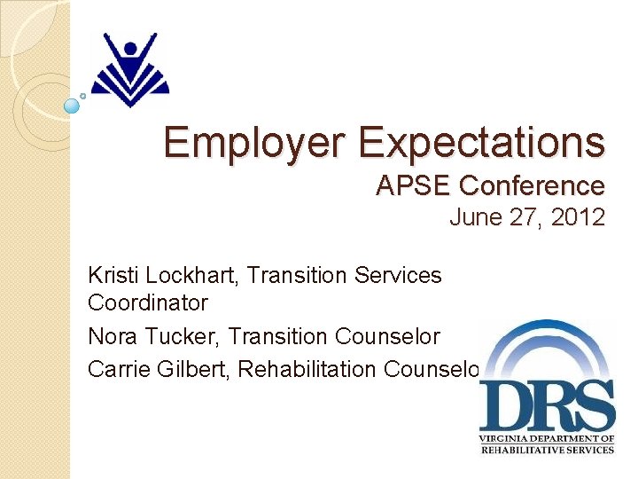 Employer Expectations APSE Conference June 27, 2012 Kristi Lockhart, Transition Services Coordinator Nora Tucker,
