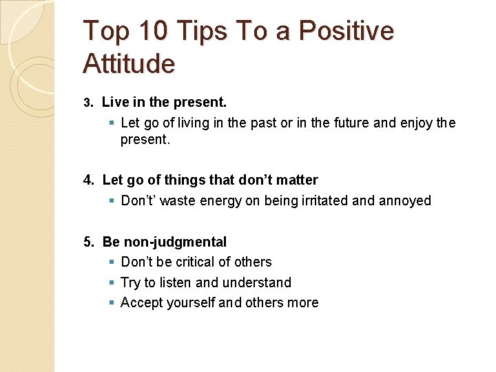 Top 10 Tips To a Positive Attitude 3. Live in the present. § Let