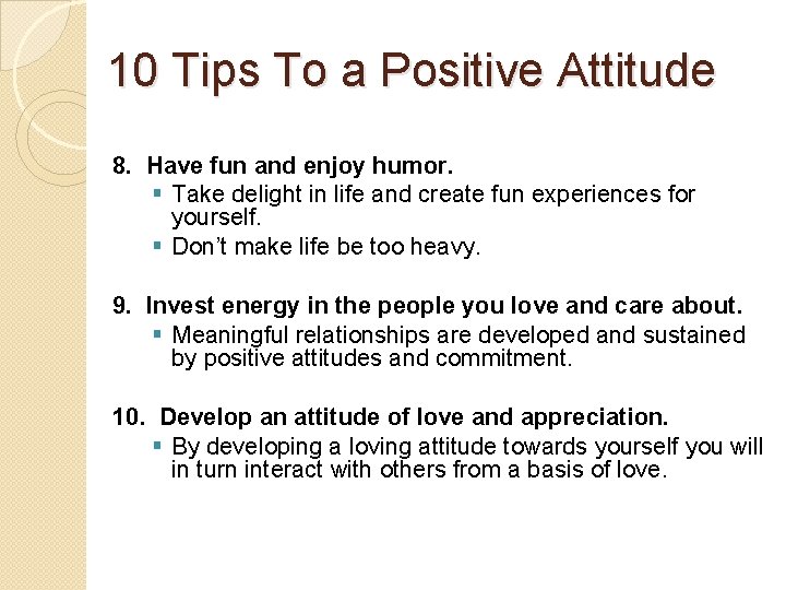 10 Tips To a Positive Attitude 8. Have fun and enjoy humor. § Take