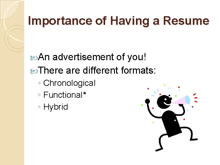 Importance of Having a Resume An advertisement of you! There are different formats: ◦
