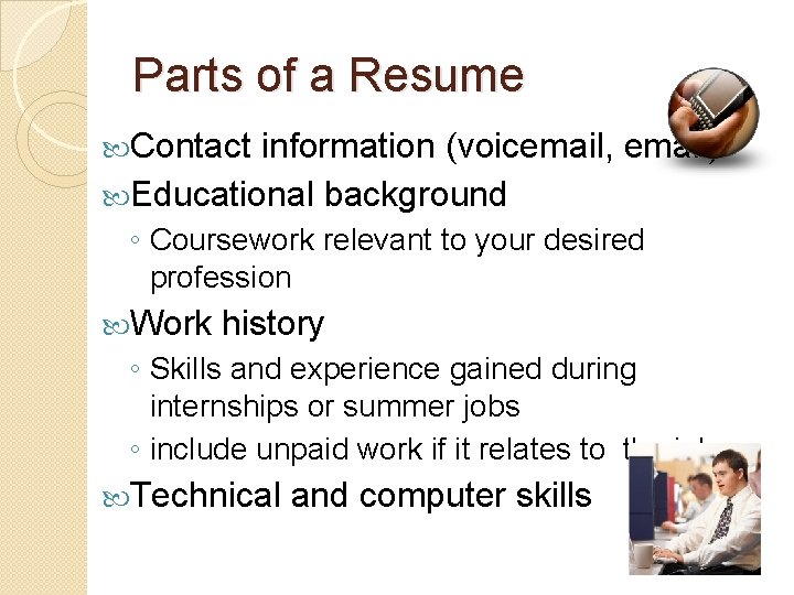 Parts of a Resume Contact information (voicemail, email) Educational background ◦ Coursework relevant to