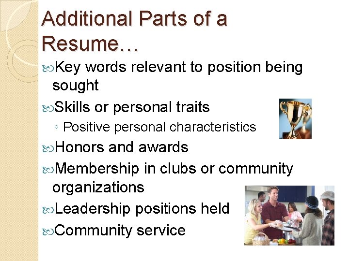 Additional Parts of a Resume… Key words relevant to position being sought Skills or