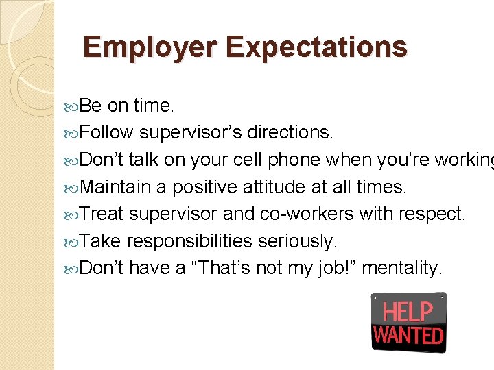 Employer Expectations Be on time. Follow supervisor’s directions. Don’t talk on your cell phone