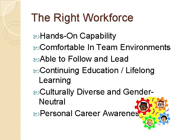 The Right Workforce Hands-On Capability Comfortable In Team Environments Able to Follow and Lead