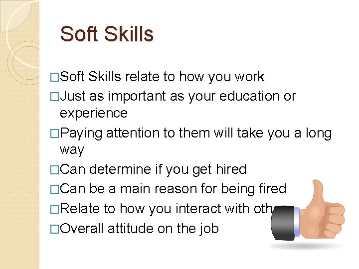 Soft Skills �Soft Skills relate to how you work �Just as important as your
