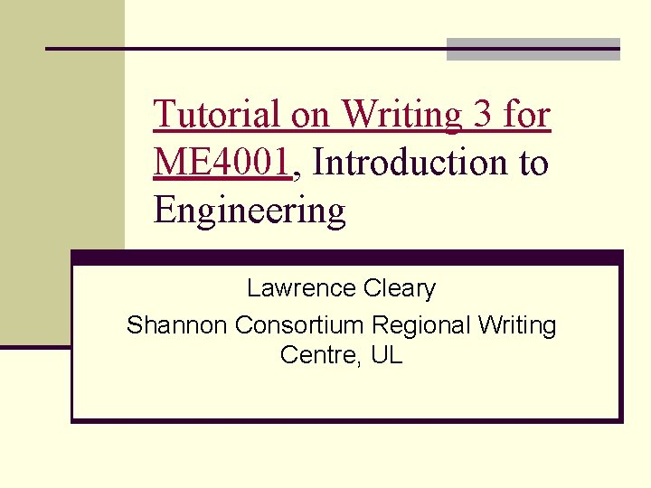 Tutorial on Writing 3 for ME 4001, Introduction to Engineering Lawrence Cleary Shannon Consortium