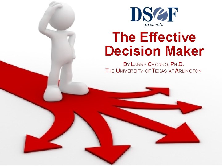 presents The Effective Decision Maker BY LARRY CHONKO, PH. D. THE UNIVERSITY OF TEXAS