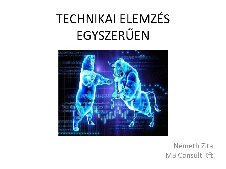 TECHNIKAI ELEMZÉS EGYSZERŰEN Németh Zita MB Consult Kft. 