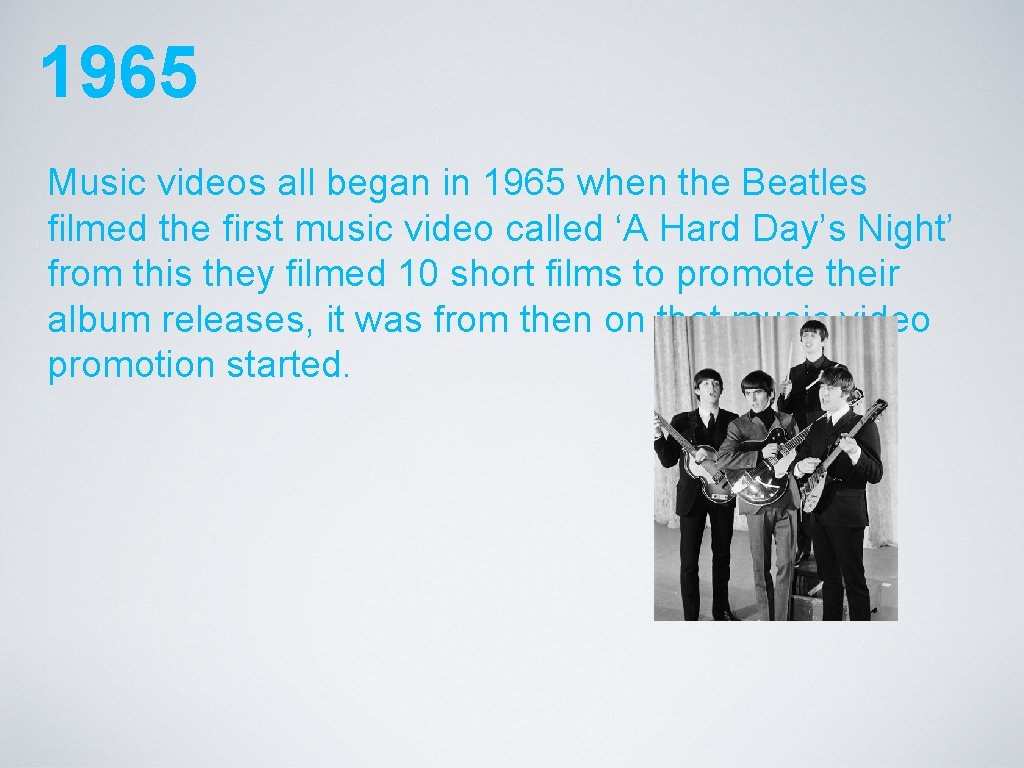 1965 Music videos all began in 1965 when the Beatles filmed the first music