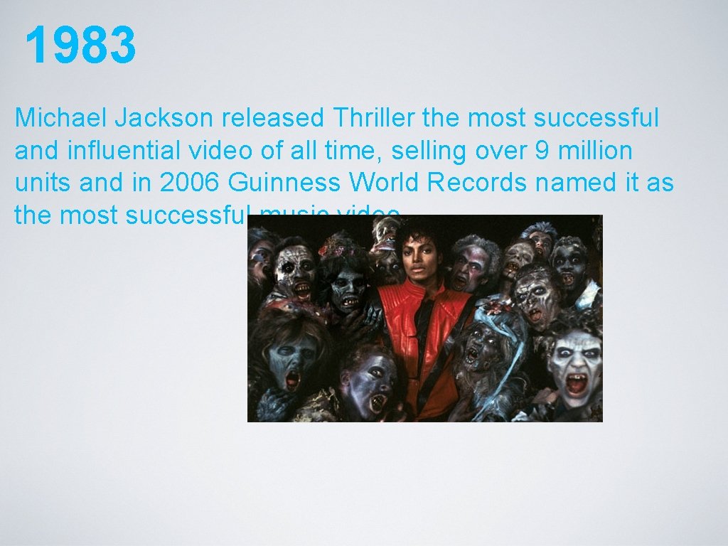 1983 Michael Jackson released Thriller the most successful and influential video of all time,