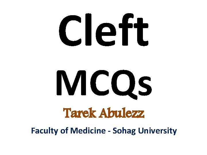 Cleft MCQs Tarek Abulezz Faculty of Medicine - Sohag University 