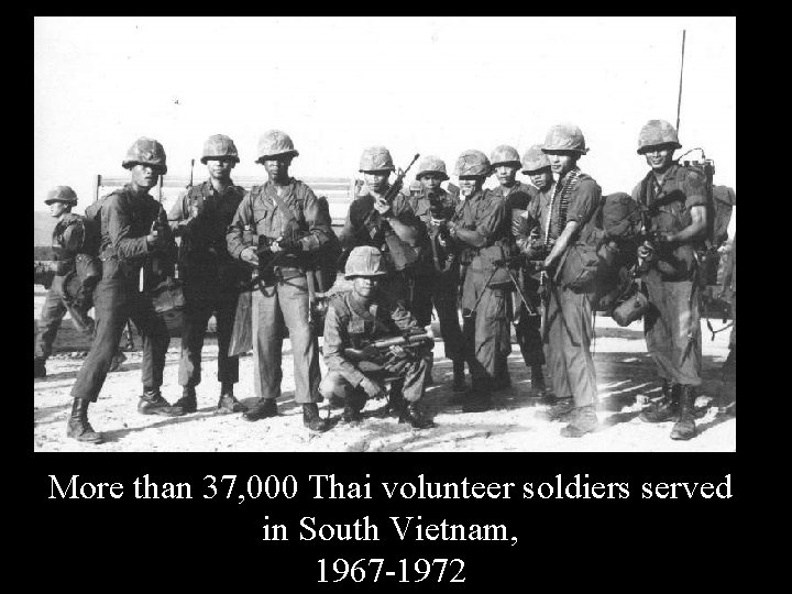 More than 37, 000 Thai volunteer soldiers served in South Vietnam, 1967 -1972 