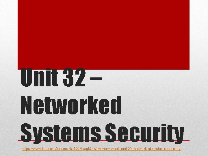 Unit 32 – Networked Systems Security https: //www. tes. com/lessons/k-4 i 3 Dlopqk. OYA/review-week-unit-32 Unit 32 – Networked Systems Security https: //www. tes. com/lessons/k-4 i 3 Dlopqk. OYA/review-week-unit-32