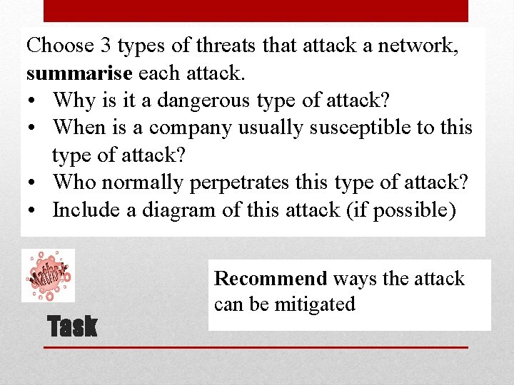Choose 3 types of threats that attack a network, summarise each attack. • Why Choose 3 types of threats that attack a network, summarise each attack. • Why