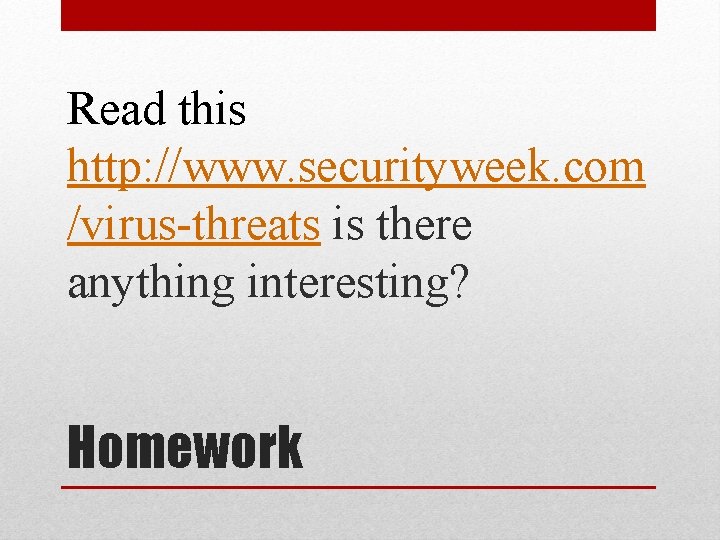 Read this http: //www. securityweek. com /virus-threats is there anything interesting? Homework Read this http: //www. securityweek. com /virus-threats is there anything interesting? Homework