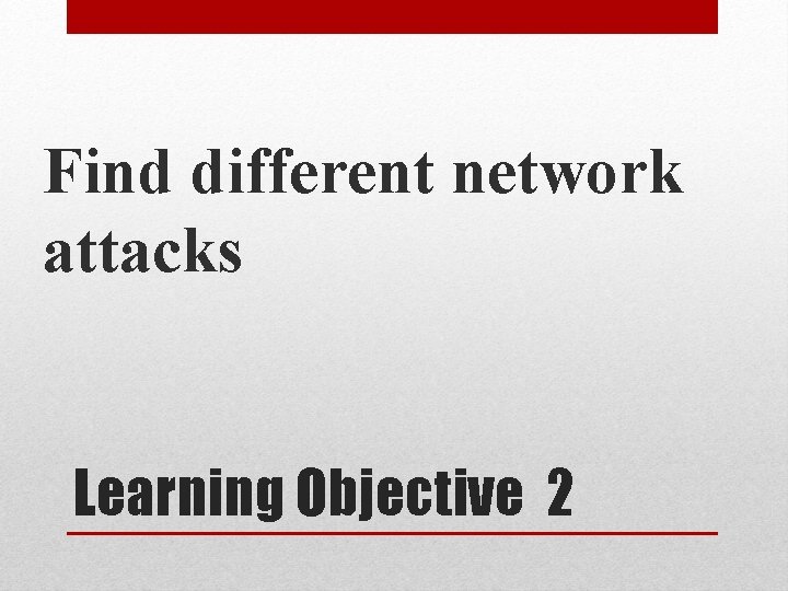 Find different network attacks Learning Objective 2 Find different network attacks Learning Objective 2