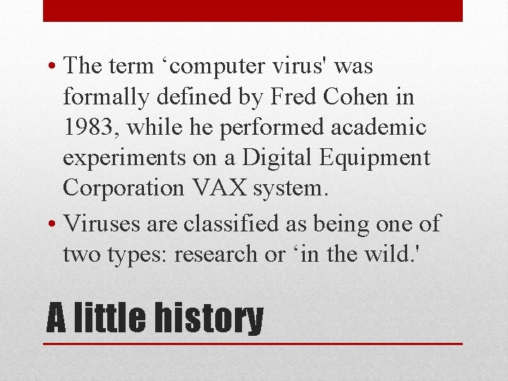 • The term ‘computer virus' was formally defined by Fred Cohen in 1983, • The term ‘computer virus' was formally defined by Fred Cohen in 1983,
