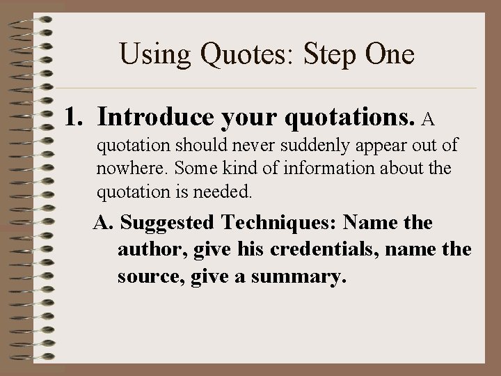 Using Quotes: Step One 1. Introduce your quotations. A quotation should never suddenly appear