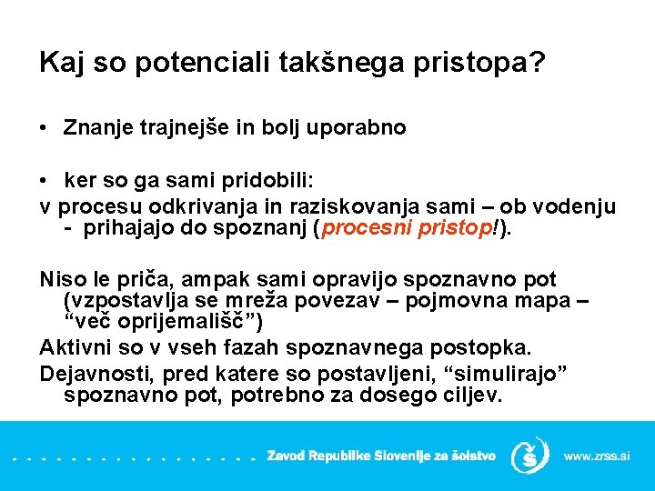 Kaj so potenciali takšnega pristopa? • Znanje trajnejše in bolj uporabno • ker so