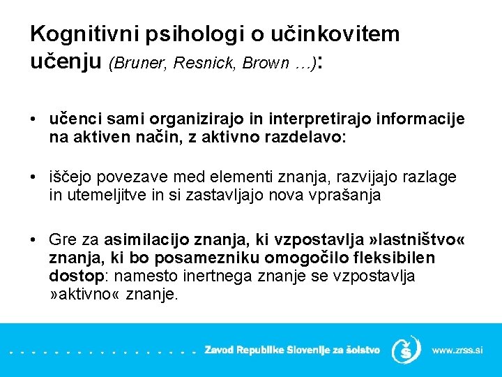Kognitivni psihologi o učinkovitem učenju (Bruner, Resnick, Brown …): • učenci sami organizirajo in