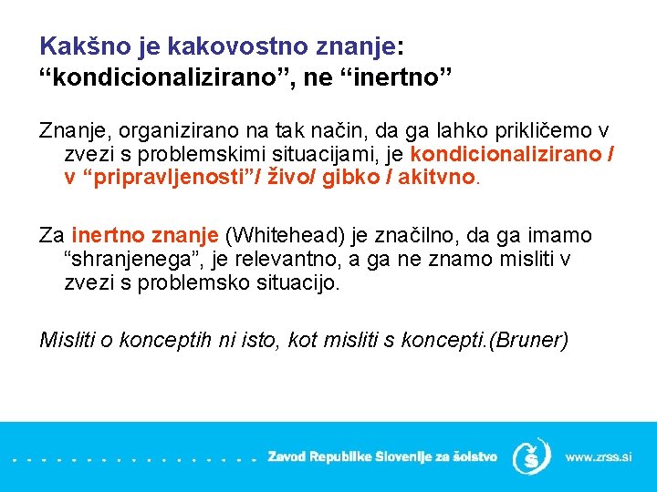 Kakšno je kakovostno znanje: “kondicionalizirano”, ne “inertno” Znanje, organizirano na tak način, da ga