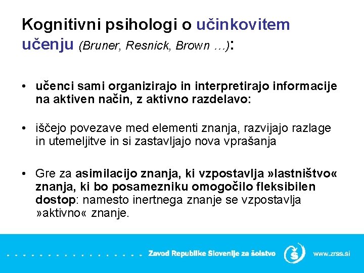 Kognitivni psihologi o učinkovitem učenju (Bruner, Resnick, Brown …): • učenci sami organizirajo in